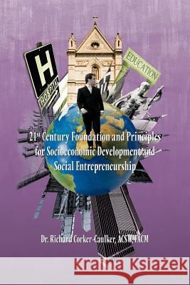 21st Century Foundation and Principles for Socioeconomic Development and Social Entrepreneurship Acsw Facm Dr Richard Corker-Caulker 9781466901193 Trafford Publishing