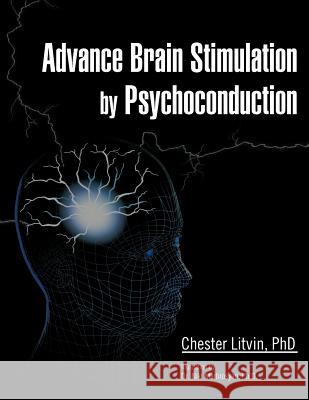 Advance Brain Stimulation by Psychoconduction Chester Litvin PhD   9781466901520