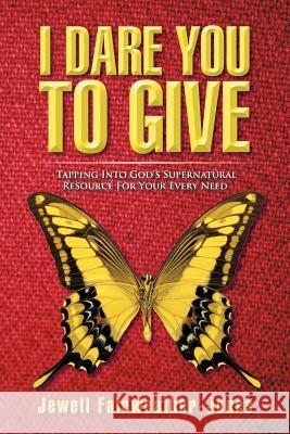 I Dare You to Give: Tapping Into God's Supernatural Resource for Your Every Need Fairweather-Jones, Jewell 9781466902046