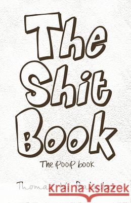 The Shit Book: The Poop Book Bainter, Thomas N. 9781466903630 Trafford Publishing