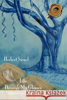 Life Through My Glasses: Collected Poems, 1950-2011 Siegel, Herbert 9781466903845 Trafford Publishing