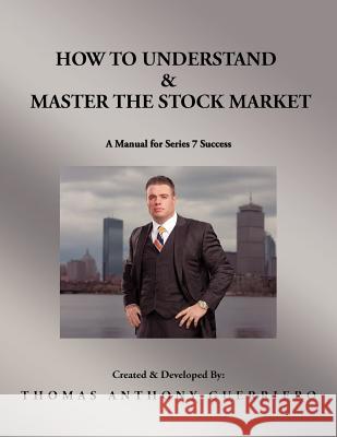 How to Understand & Master the Stock Market: A Manual for Series 7 Success Guerriero, Thomas Anthony 9781466904378