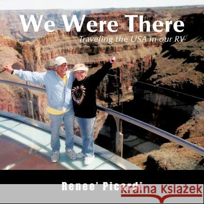 We Were There: Traveling the USA in Our RV Picardi, Renee' 9781466904958