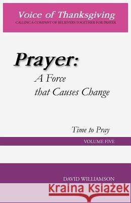 Prayer: A Force That Causes Change: Time to Pray: Volume 5 Williamson, David 9781466905061 Trafford Publishing