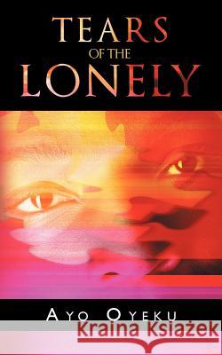 Tears of the Lonely Ayo Oyeku 9781466905498 Trafford Publishing