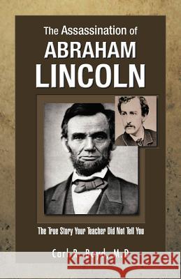 The Assassination of Abraham Lincoln: The True Story Your Teacher Did Not Tell You Boyd M. D., Carl R. 9781466905900 Trafford Publishing