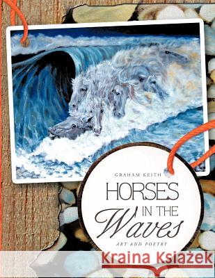 Horses in the Waves: Art and Poetry Keith, Graham 9781466906099