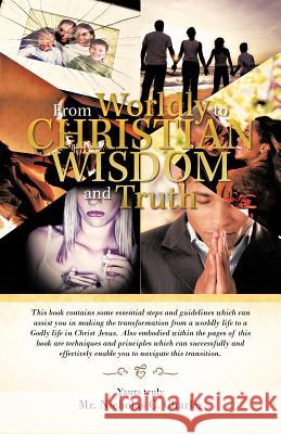 From Worldly to Christian Wisdom and Truth: This Book Contains Some Essential Steps and Guidelines Which Can Assist You in Making the Transformation f Charles, Nicholas C. 9781466906396 Trafford Publishing