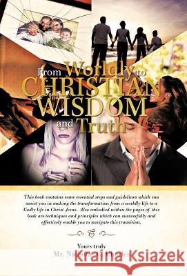From Worldly to Christian Wisdom and Truth: This Book Contains Some Essential Steps and Guidelines Which Can Assist You in Making the Transformation f Charles, Nicholas C. 9781466906402