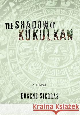 The Shadow of Kukulkan Eugene Sierras 9781466907010