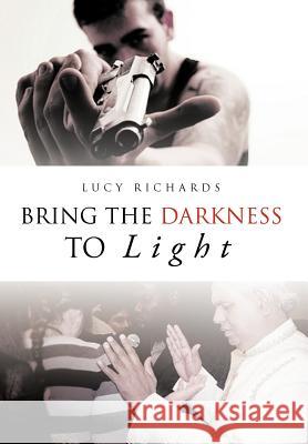 Bring the Darkness to Light Lucy Richards 9781466907799 Trafford Publishing