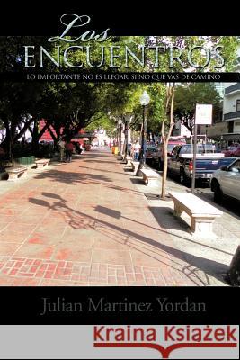 Los Encuentros: Lo Importante No Es Llegar, Si No Que Vas de Camino Martinez Yordan, Julian 9781466909823 Trafford Publishing