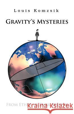 Gravity's Mysteries: From Ether to Dark Matter Komzsik, Louis 9781466910171 Trafford Publishing