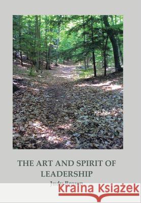 The Art and Spirit of Leadership Judy Brown 9781466910508 Trafford Publishing