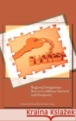 Regional Integration: Key to Caribbean Survival and Prosperity Hall, Kenneth 9781466910768
