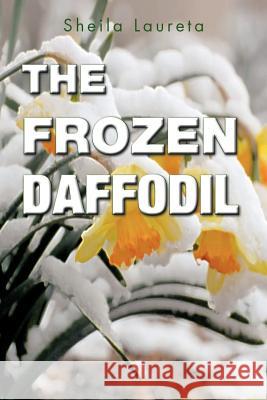 The Frozen Daffodil Sheila Laureta, Sunday Greene 9781466911741 Trafford Publishing