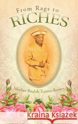 From Rags to Riches Mother Beulah Turner-Brown 9781466912649