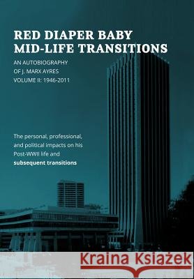 Red Diaper Baby Mid-Life Transitions: An Autobiography of J. Marx Ayres, Volume 2: 1946-2011 Ayres, J. Marx 9781466913592