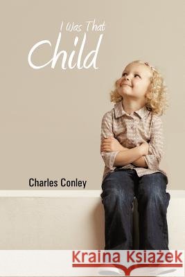 I Was That Child Charles Conley 9781466914964
