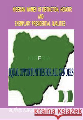 Nigerian Women of Distinction, Honour and Exemplary Presidential Qualities: Equal Opportunities for All Genders (White, Black or Coloured People) Aka, Jubril Olabode 9781466915572