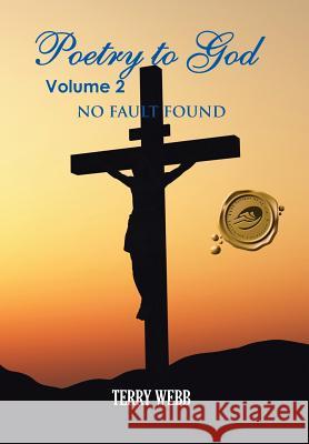 Poetry to God Volume 2: No Fault Found Webb, Terry 9781466916111 Trafford Publishing