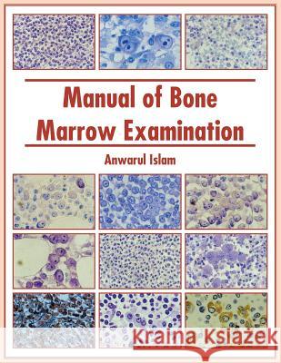 Manual of Bone Marrow Examination Anwarul Islam 9781466916159