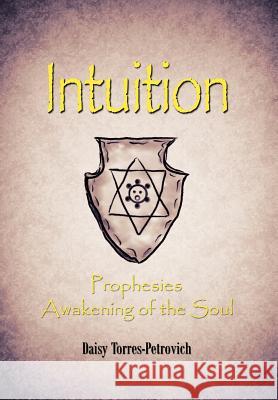 Intuition: Prophesies Awakening of the Soul Torres-Petrovich, Daisy 9781466916272 Trafford Publishing