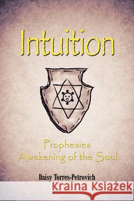 Intuition: Prophesies Awakening of the Soul Torres-Petrovich, Daisy 9781466916289 Trafford Publishing
