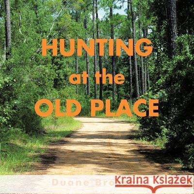 Hunting at the Old Place Duane Broxson 9781466916418