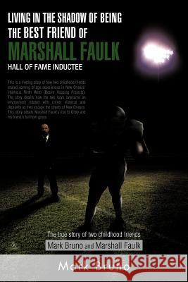 Living in the Shadow of Being the Best Friend of Marshall Faulk Hall of Fame Inductee: The True Story of Two Childhood Friends Mark Bruno and Marshall Bruno, Mark 9781466916579 Trafford Publishing
