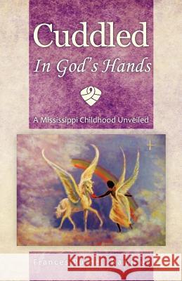 Cuddled in God's Hands: A Mississippi Childhood Unveiled Purnell-Dampier, Frances 9781466916661