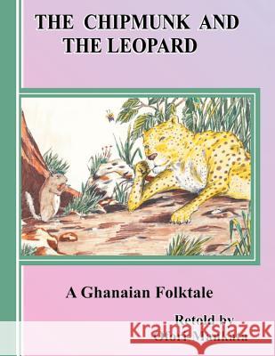 The Chipmunk and the Leopard: A Ghanaian Folktale Ofori-Mankata 9781466917033