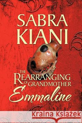 The Rearranging of Grandmother Emmaline Sabra Kiani 9781466917255