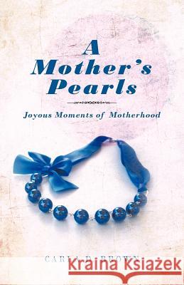 A Mother's Pearls: Joyous Moments of Motherhood Brown, Carla D. 9781466917347