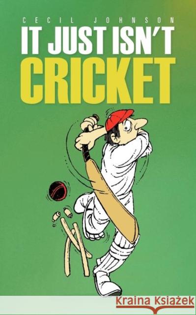 It Just Isn't Cricket Cecil Johnson 9781466917644 Trafford Publishing
