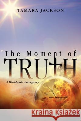 The Moment of Truth: A Worldwide Emergency Jackson, Tamara 9781466918221