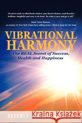 Vibrational Harmony: The Real Secret of Success, Health and Happiness! Nadler, Beverly 9781466919594 Trafford Publishing