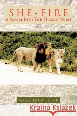 She-Fire: A Safari Into the Human Spirit Irion, Mary Jean 9781466920972 Trafford Publishing