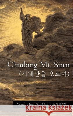 Climbing Mt. Sinai (시내산을 오르며) Kim-Chang 김영희(ǿ 9781466921726 Trafford Publishing