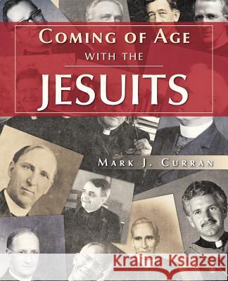 Coming of Age with the Jesuits Mark J. Curran 9781466922341 Trafford Publishing