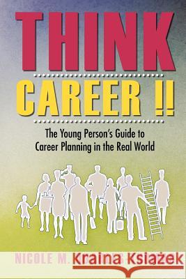 Think Career !!: The Young Person's Guide to Career Planning in the Real World Quarles-Thomas, Nicole M. 9781466922884