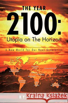 The Year 2100: Utopia on the Horizon: A New World for Our Next Generation Hwang, Kyu 9781466928602