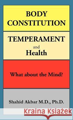 Body Constitution, Temperament and Health: What about the Mind? Akbar M. D. Ph. D., Shahid 9781466928824