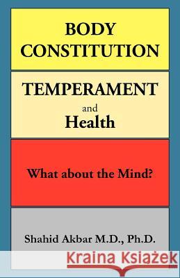 Body Constitution, Temperament and Health: What about the Mind? Akbar M. D. Ph. D., Shahid 9781466928831
