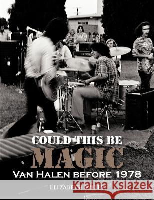 Could This Be Magic: Van Halen Before 1978 Wiley, Elizabeth 9781466929296 Trafford Publishing