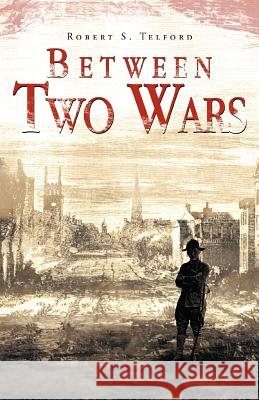 Between Two Wars Robert S. Telford 9781466929654