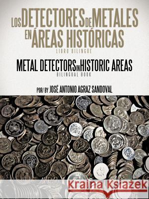 Los Detectores de Metales En Areas Historicas: The Metal Detectors in Historic Areas Jos Antonio Agraz Sandoval, Jose Antonio Agraz Sandoval 9781466929920 Trafford Publishing