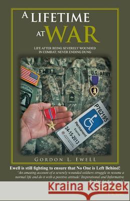 A Lifetime at War: Life After Being Severely Wounded in Combat, Never Ending Dung Ewell, Gordon L. 9781466932661 Trafford Publishing