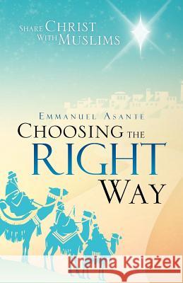 Choosing the Right Way: Share Christ with Muslims Asante, Emmanuel 9781466933088