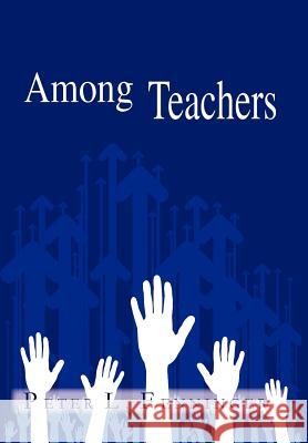 Among Teachers Peter L. Fenninger 9781466933378 Trafford Publishing